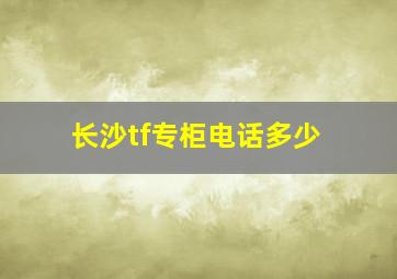 长沙tf专柜电话多少