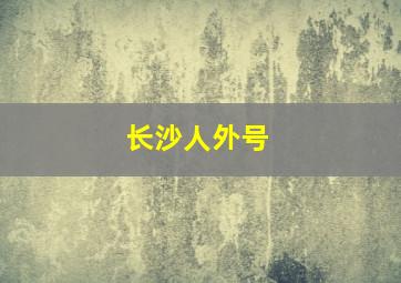 长沙人外号