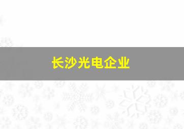 长沙光电企业