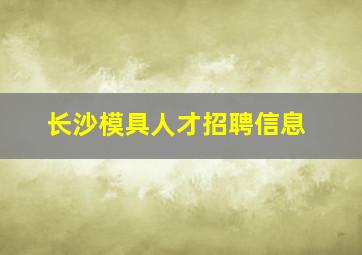 长沙模具人才招聘信息