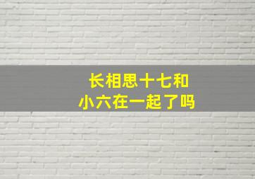 长相思十七和小六在一起了吗