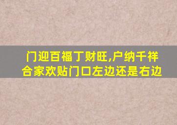 门迎百福丁财旺,户纳千祥合家欢贴门口左边还是右边