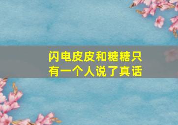 闪电皮皮和糖糖只有一个人说了真话