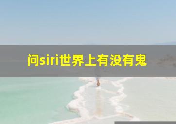 问siri世界上有没有鬼