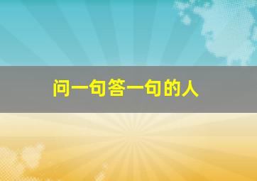 问一句答一句的人