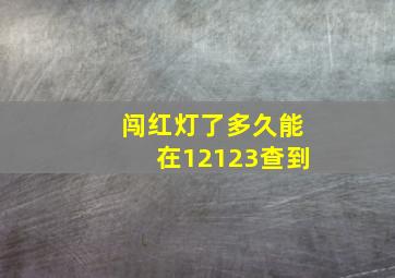 闯红灯了多久能在12123查到