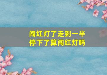 闯红灯了走到一半停下了算闯红灯吗