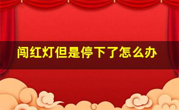 闯红灯但是停下了怎么办