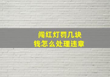 闯红灯罚几块钱怎么处理违章