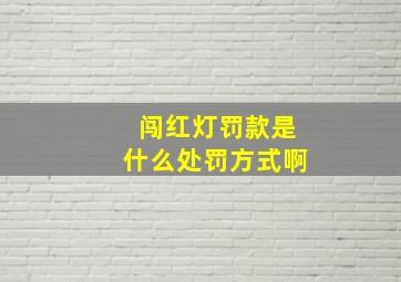 闯红灯罚款是什么处罚方式啊