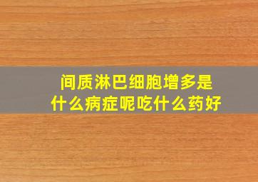 间质淋巴细胞增多是什么病症呢吃什么药好