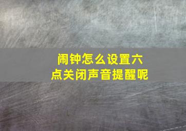 闹钟怎么设置六点关闭声音提醒呢