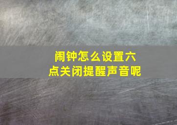 闹钟怎么设置六点关闭提醒声音呢