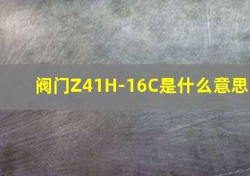 阀门Z41H-16C是什么意思