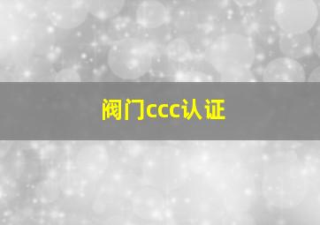 阀门ccc认证