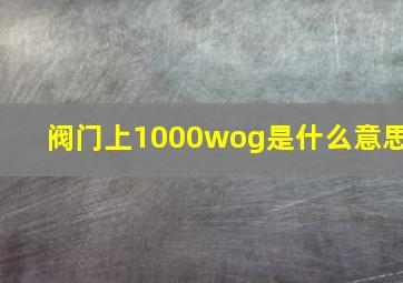 阀门上1000wog是什么意思