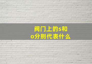 阀门上的s和o分别代表什么