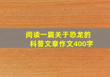 阅读一篇关于恐龙的科普文章作文400字