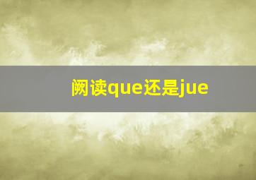 阙读que还是jue