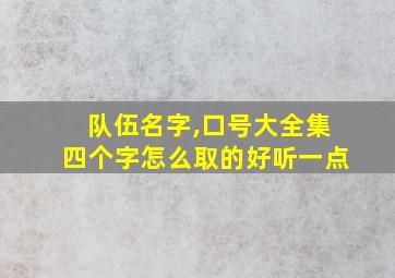 队伍名字,口号大全集四个字怎么取的好听一点