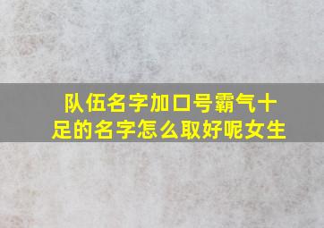 队伍名字加口号霸气十足的名字怎么取好呢女生