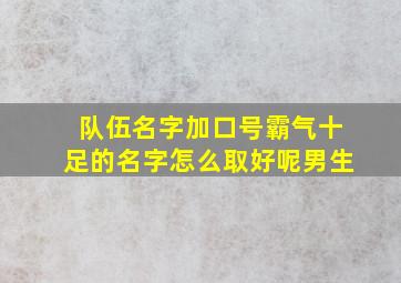 队伍名字加口号霸气十足的名字怎么取好呢男生