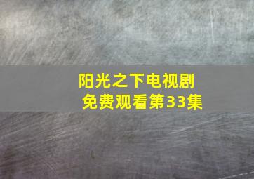 阳光之下电视剧免费观看第33集