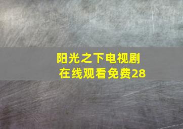 阳光之下电视剧在线观看免费28