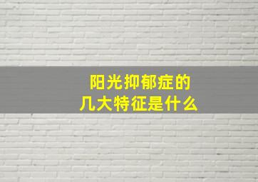 阳光抑郁症的几大特征是什么