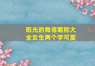 阳光的微信昵称大全女生两个字可爱