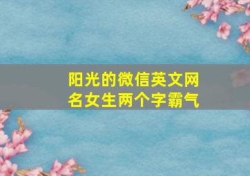 阳光的微信英文网名女生两个字霸气