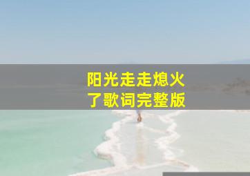 阳光走走熄火了歌词完整版