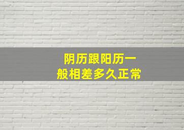 阴历跟阳历一般相差多久正常