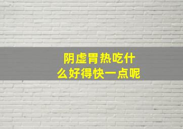 阴虚胃热吃什么好得快一点呢