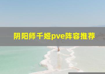 阴阳师千姬pve阵容推荐