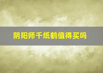 阴阳师千纸鹤值得买吗