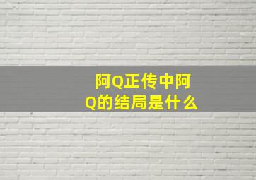 阿Q正传中阿Q的结局是什么