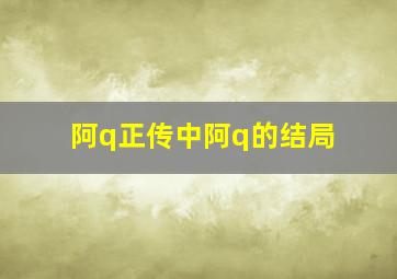 阿q正传中阿q的结局