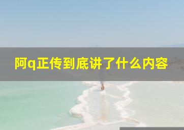 阿q正传到底讲了什么内容