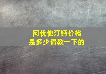 阿伐他汀钙价格是多少请教一下的