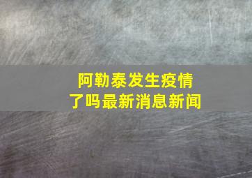 阿勒泰发生疫情了吗最新消息新闻