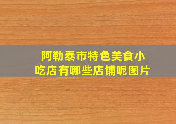 阿勒泰市特色美食小吃店有哪些店铺呢图片