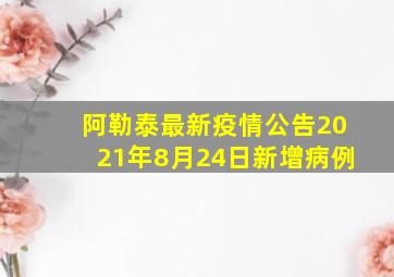 阿勒泰最新疫情公告2021年8月24日新增病例