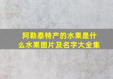 阿勒泰特产的水果是什么水果图片及名字大全集