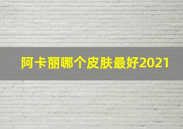 阿卡丽哪个皮肤最好2021