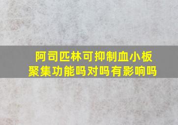 阿司匹林可抑制血小板聚集功能吗对吗有影响吗