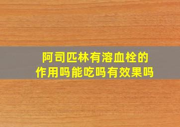 阿司匹林有溶血栓的作用吗能吃吗有效果吗