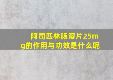 阿司匹林肠溶片25mg的作用与功效是什么呢