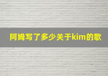 阿姆写了多少关于kim的歌