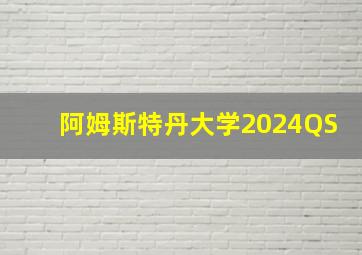 阿姆斯特丹大学2024QS